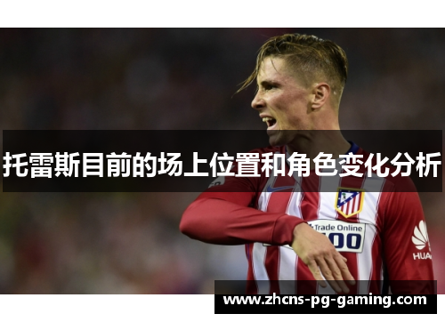 托雷斯目前的场上位置和角色变化分析