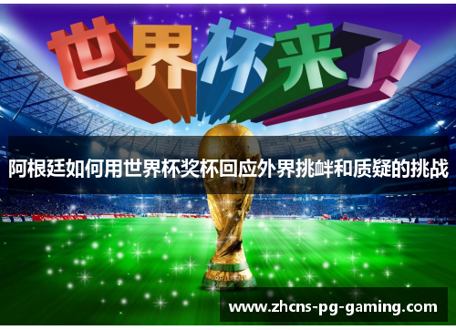 阿根廷如何用世界杯奖杯回应外界挑衅和质疑的挑战