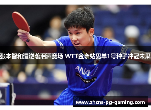 张本智和遭逆袭泪洒赛场 WTT金奈站男单1号种子冲冠未果