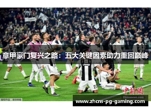 意甲豪门复兴之路：五大关键因素助力重回巅峰
