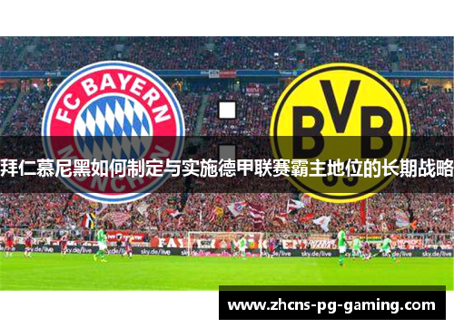 拜仁慕尼黑如何制定与实施德甲联赛霸主地位的长期战略