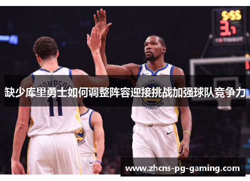 缺少库里勇士如何调整阵容迎接挑战加强球队竞争力